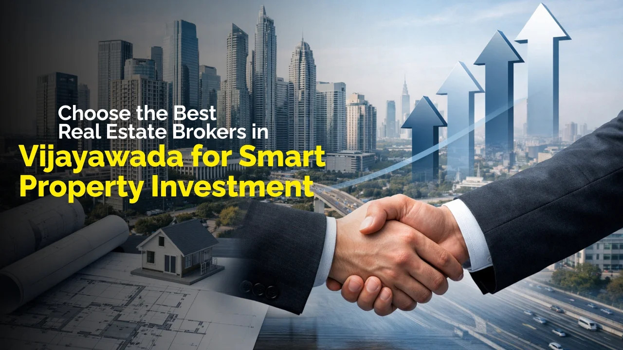 How to Choose the Best Real Estate Brokers in Vijayawada for Smart Property Investment?