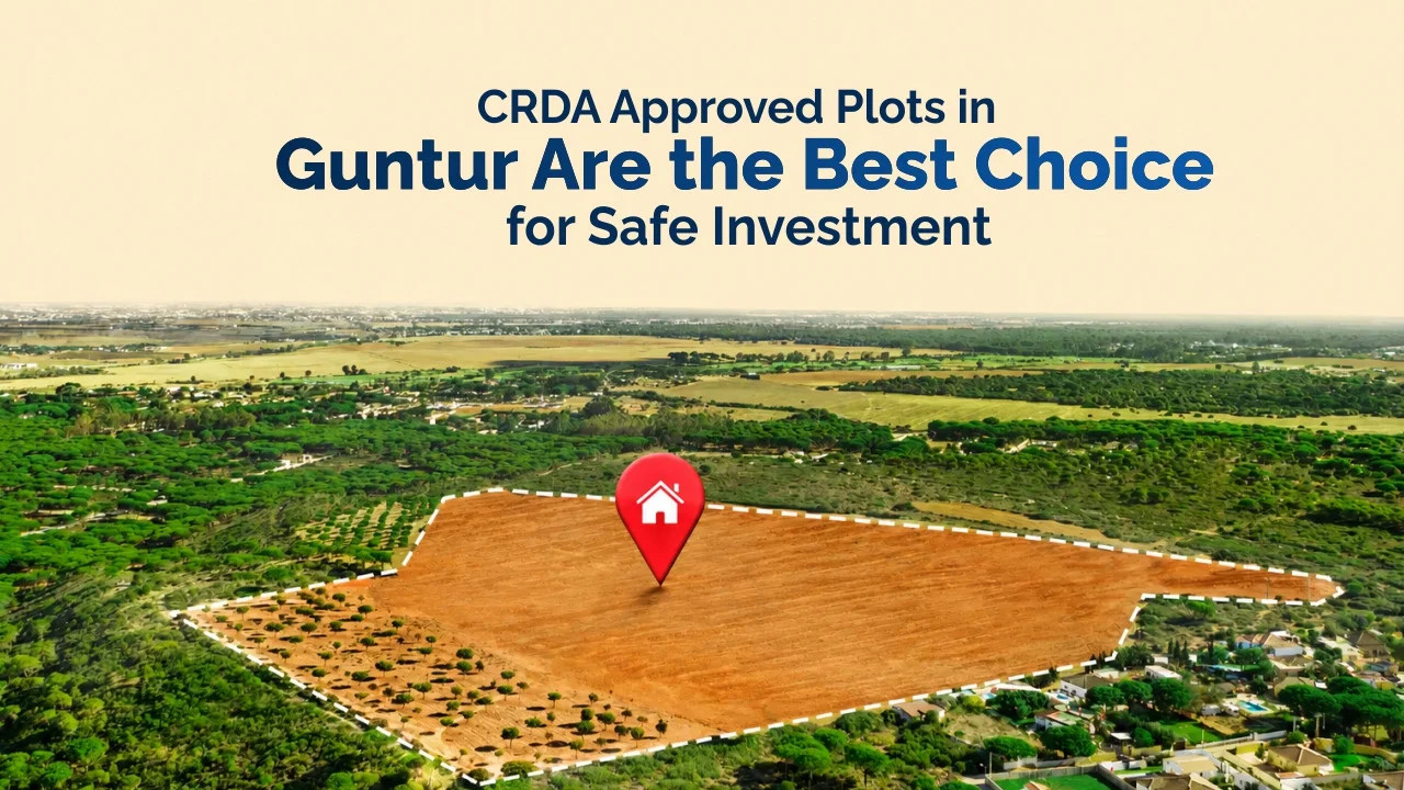 Why CRDA Approved Plots in Guntur Are the Best Choice for Safe Investment?